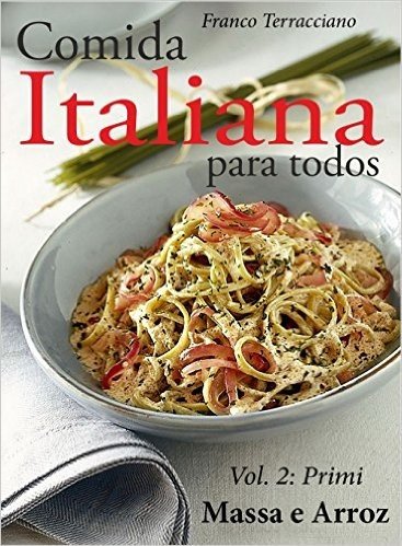 Comida italiana para todos: Vol. II - Massa e Arroz