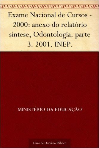 Exame Nacional de Cursos - 2000: anexo do relatório síntese, Odontologia. parte 3. 2001. INEP.