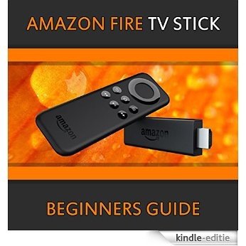 Amazon Fire TV Stick Ultimate Beginners Guide (English Edition) [Kindle-editie]