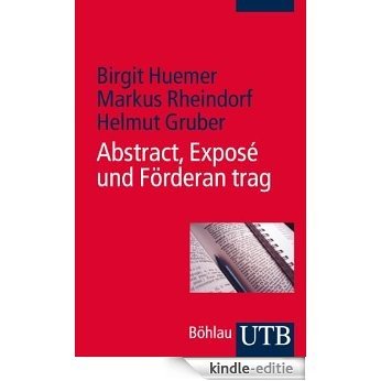 Abstract, Exposé und Förderantrag: Eine Schreibanleitung für Studierende und junge Forschende (German Edition) [Kindle-editie]