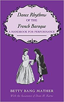 Dance Rhythms of the French Baroque: A Handbook for Performance (Music: Scholarship & Performance)