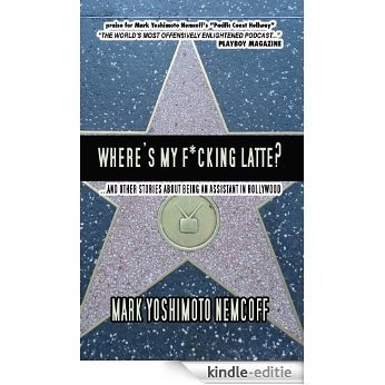 Where's My F*cking Latte? (and Other Stories About Being an Assistant in Hollywood) (English Edition) [Kindle-editie]