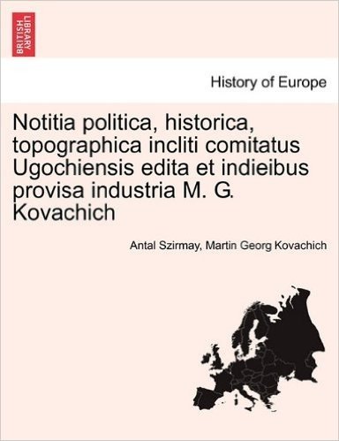 Notitia Politica, Historica, Topographica Incliti Comitatus Ugochiensis Edita Et Indieibus Provisa Industria M. G. Kovachich baixar