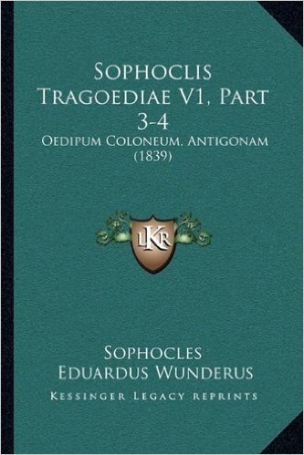 Sophoclis Tragoediae V1, Part 3-4: Oedipum Coloneum, Antigonam (1839)
