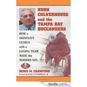 Hugh Culverhouse and the Tampa Bay Buccaneers: How a Skinflint Genius with a Losing Team Made the Modern NFL [Kindle-editie]