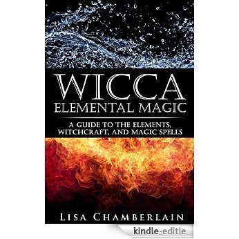 Wicca Elemental Magic: A Guide to the Elements, Witchcraft, and Magic Spells (Wicca Books Book 2) (English Edition) [Kindle-editie]