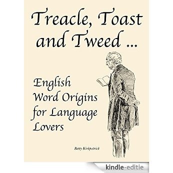 Treacle, Toast and Tweed ...: English Word Origins for Language Lovers (English Edition) [Kindle-editie]