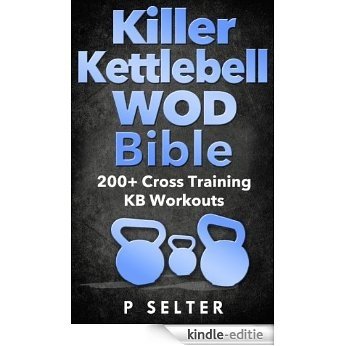 Kettlebell: Killer Kettlebell WOD Bible: 200+ Cross Training KB Workouts (Kettlebell, Kettlebell Workouts, Simple and Sinister, Kettlebell Training, Kettlebell ... Exercises, WODs) (English Edition) [Kindle-editie]
