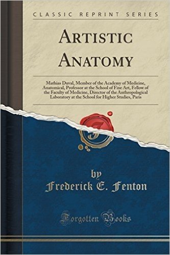 Artistic Anatomy: Mathias Duval, Member of the Academy of Medicine, Anatomical, Professor at the School of Fine Art, Fellow of the Faculty of ... for Higher Studies, Paris (Classic Reprint)