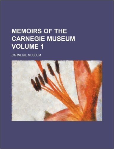 Memoirs of the Carnegie Museum Volume 1