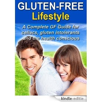 Gluten-Free Lifestyle - A Complete GF Guide for Celiacs, Gluten Intolerants and the Health Conscious (English Edition) [Kindle-editie]