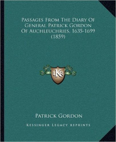 Passages from the Diary of General Patrick Gordon of Auchleuchries, 1635-1699 (1859)