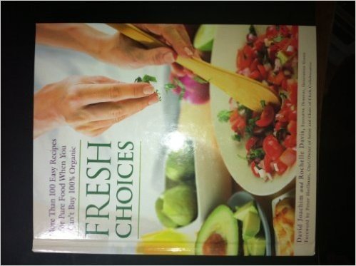 Fresh Choices: More Than 100 Easy Recipes for Pure Food When You Can't Buy 100% Organic