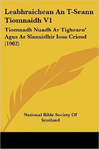 Leabhraichean an T-Seann Tiomnaidh V1: Tiomnadh Nuadh AR Tighearn' Agus AR Slanuidhir Iosa Criosd (1902)