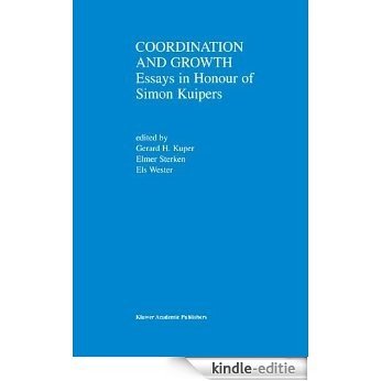 Coordination and Growth: Essays in Honour of Simon K. Kuipers: Essays in Honour of Simon Kuipers [Kindle-editie]