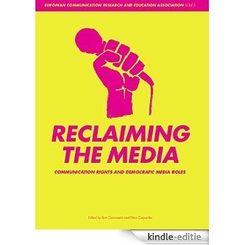 Reclaiming the Media: Communication Rights and Democratic Media Roles (Intellect Books - European Communication Research and Education Association) [Kindle-editie]