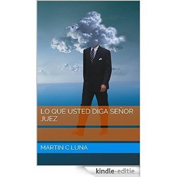 LO QUE USTED DIGA SEÑOR JUEZ (Spanish Edition) [Kindle-editie]