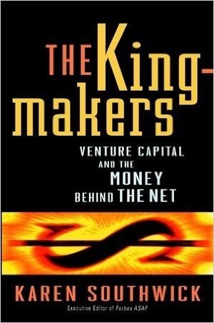 The Kingmakers: Venture Capital and the Money Behind the Net