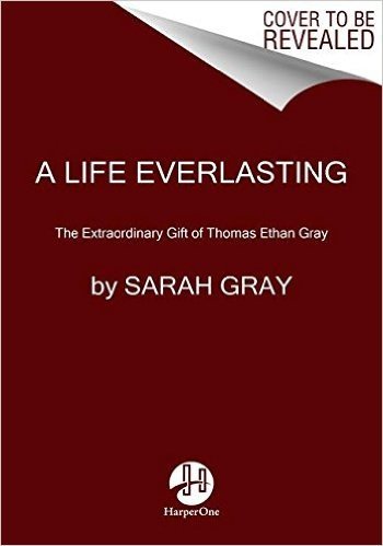 A Life Everlasting: The Extraordinary Gift of Thomas Ethan Gray