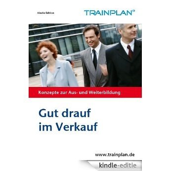 Gut drauf im Verkauf - auch in schwierigen  Zeiten gut verkaufen (TRAINPLAN 1) (German Edition) [Kindle-editie]