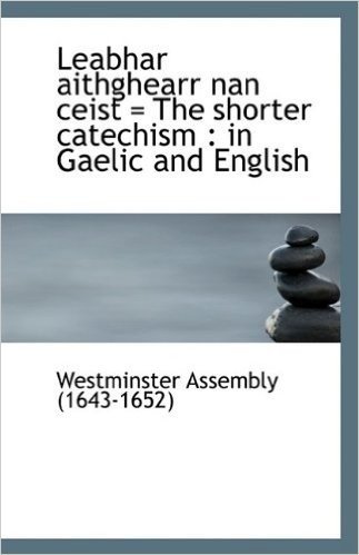 Leabhar Aithghearr Nan Ceist the Shorter Catechism: In Gaelic and English