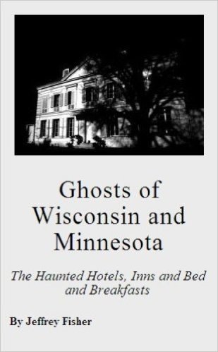 Ghosts of Wisconsin and Minnesota: The Haunted Hotels, Inns and Bed and Breakfasts (English Edition)