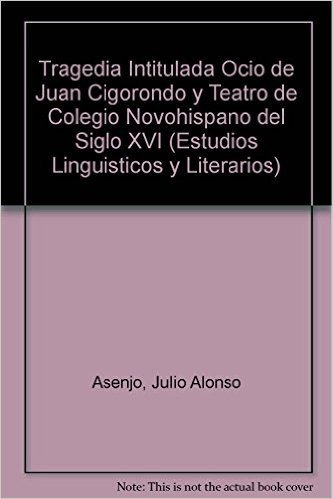 Tragedia Intitulada Ocio de Juan Cigorondo y Teatro de Colegio Novohispano del Siglo XVI