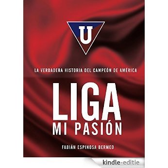 Liga Mi Pasión: La verdadera historia del Campeón de América (Spanish Edition) [Kindle-editie]