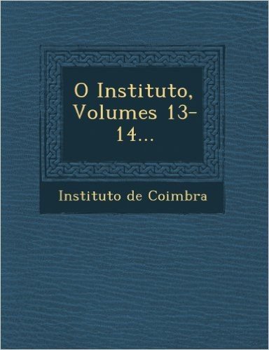 O Instituto, Volumes 13-14...