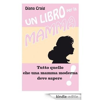 Un libro per la mamma - Tutto quello che una mamma moderna deve sapere [Kindle-editie]