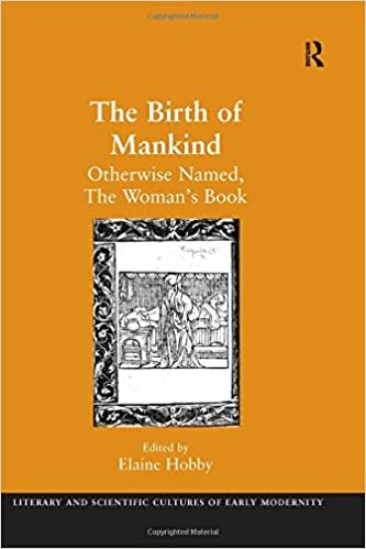 The Birth of Mankind: Otherwise Named, The Woman's Book (Literary and Scientific Cultures of Early Modernity)