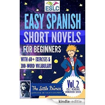 Easy Spanish Short Novels for Beginners With 60+ Exercises & 200-Word Vocabulary: "The Little Prince" by Antoine de Saint-Exupery (ESLC Reading Workbook Series) (English Edition) [Kindle-editie]