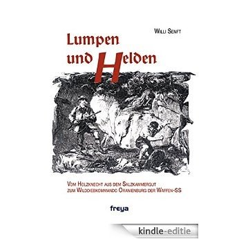 Lumpen und Helden: Von der Holzknecht-Passe zum "Wilddiebkommando Oranienburg der Waffen SS" (German Edition) [Kindle-editie]