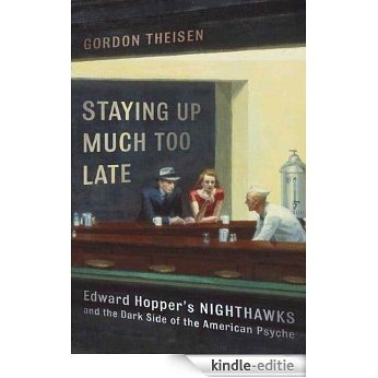 Staying Up Much Too Late: Edward Hopper's Nighthawks and the Dark Side of the American Psyche [Kindle-editie]