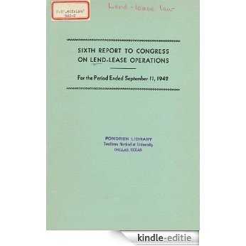 Sixth Report to Congress on Lend-Lease Operations For the Period Ended September 11, 1942 (English Edition) [Kindle-editie]