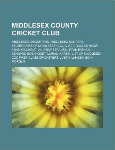 Middlesex County Cricket Club: Middlesex Cricketers, Middlesex Scorers, Secretaries of Middlesex CCC, Alec Douglas-Home, Adam Gilchrist