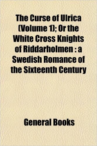 The Curse of Ulrica (Volume 1); Or the White Cross Knights of Riddarholmen: A Swedish Romance of the Sixteenth Century baixar