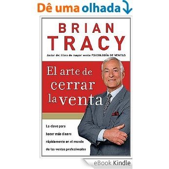 El arte de cerrar la venta: La clave para hacer más dinero más rápidamente en el mundo de las ventas profesionales (Spanish Edition) [eBook Kindle]