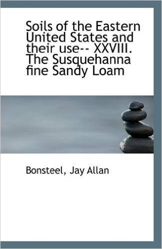 Soils of the Eastern United States and Their Use-- XXVIII. the Susquehanna Fine Sandy Loam