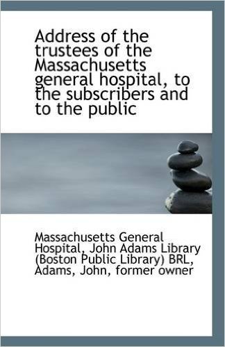 Address of the Trustees of the Massachusetts General Hospital, to the Subscribers and to the Public