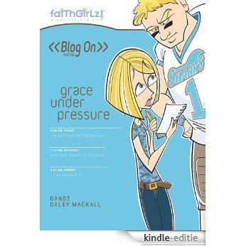Grace Under Pressure (Faithgirlz / Blog On!) [Kindle-editie]