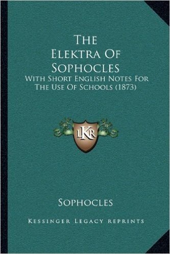 The Elektra of Sophocles: With Short English Notes for the Use of Schools (1873)