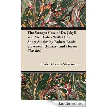 The Strange Case of Dr. Jekyll and Mr. Hyde - With Other Short Stories by Robert Louis Stevenson (Fantasy and Horror Classics) [Kindle-editie]