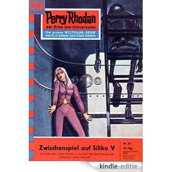 Perry Rhodan 67: Zwischenspiel auf Siliko V (Heftroman): Perry Rhodan-Zyklus "Atlan und Arkon" (Perry Rhodan-Erstauflage) (German Edition) [Kindle-editie]