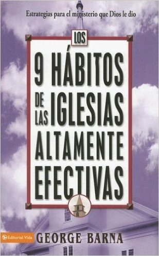 9 Habitos de las Iglesias Altamente Efectivas: Estrategias Para el Ministerio Que Dios Le Dio = The Habits of Highly Effective Churches
