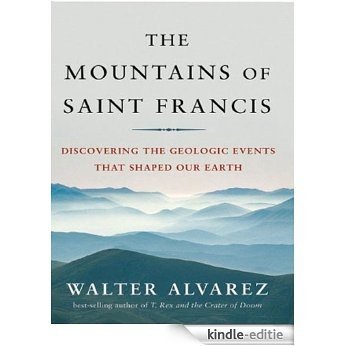 The Mountains of Saint Francis: Discovering the Geologic Events That Shaped Our Earth [Kindle-editie]