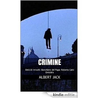 Crimine: Omicidi Irrisolti: Banchiere del Papa: Roberto Calvi Omicidio (Italian Edition) [Kindle-editie]