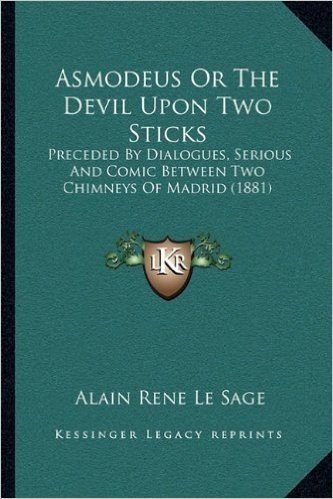 Asmodeus or the Devil Upon Two Sticks: Preceded by Dialogues, Serious and Comic Between Two Chimneys of Madrid (1881)