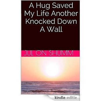 A Hug Saved My Life Another Knocked Down A Wall (English Edition) [Kindle-editie]