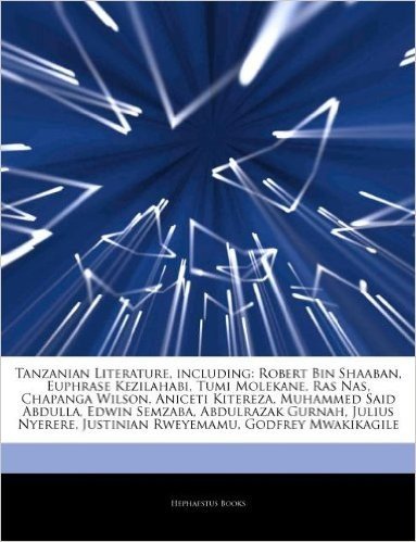 Articles on Tanzanian Literature, Including: Robert Bin Shaaban, Euphrase Kezilahabi, Tumi Molekane, Ras NAS, Chapanga Wilson, Aniceti Kitereza, Muham